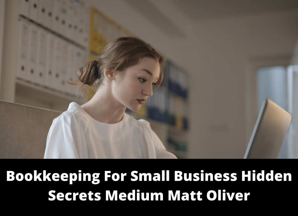 Bookkeeping For Small Business Hidden Secrets Medium Matt Oliver